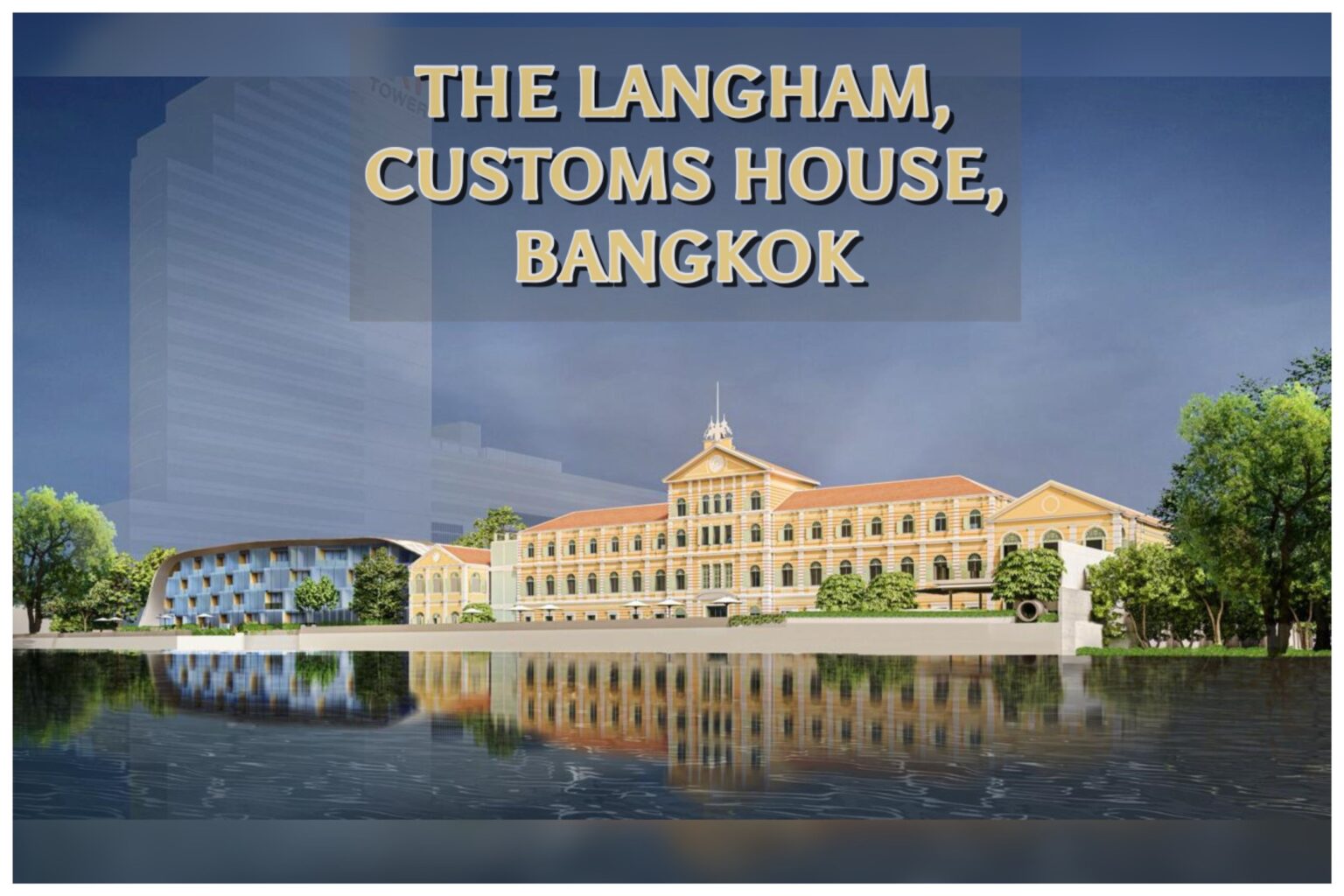 เดอะ แลงแฮม ปักหมุดเปิดตัวโรงแรมใหม่ริมแม่น้ำเจ้าพระยา กับ ‘เดอะ แลงแฮม แบงค็อก’ ณ Customs House